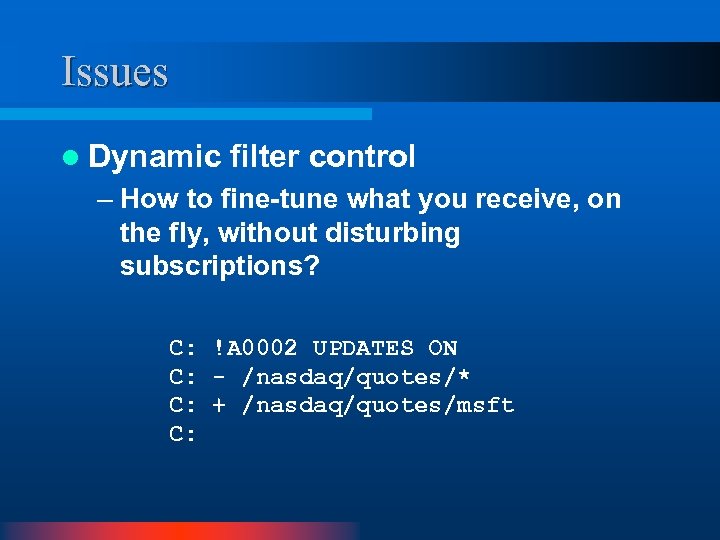 Issues l Dynamic filter control – How to fine-tune what you receive, on the