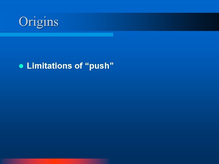 Origins l Limitations of “push” 