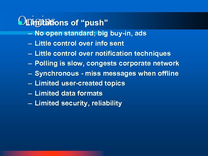 Origins of “push” Limitations l – – – – No open standard; big buy-in,