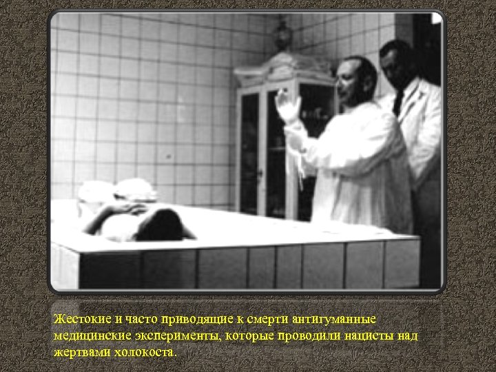 Жестокие и часто приводящие к смерти антигуманные медицинские эксперименты, которые проводили нацисты над жертвами