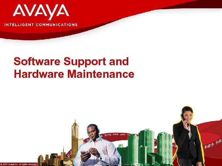Software Support and Hardware Maintenance © 2007 Avaya Inc. All rights reserved. Avaya –