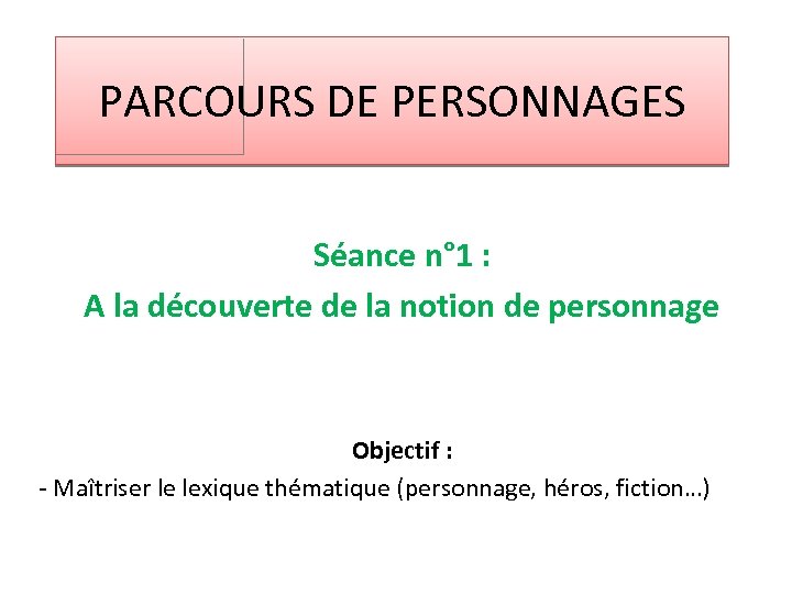 PARCOURS DE PERSONNAGES Séance n° 1 : A la découverte de la notion de