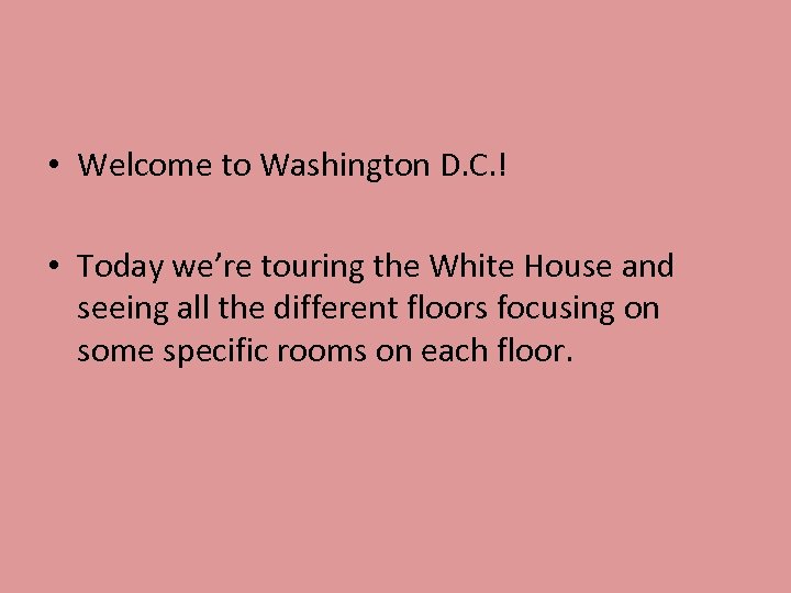  • Welcome to Washington D. C. ! • Today we’re touring the White
