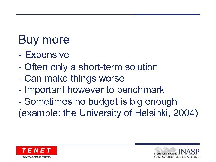 Buy more - Expensive - Often only a short-term solution - Can make things