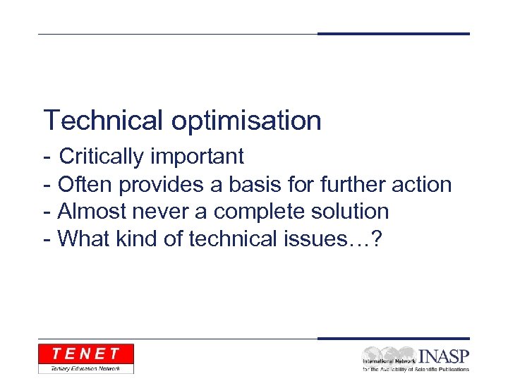 Technical optimisation - Critically important - Often provides a basis for further action -