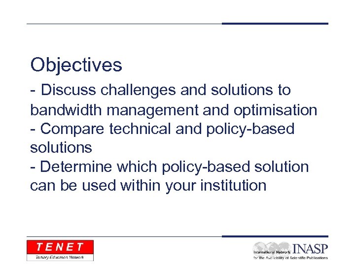 Objectives - Discuss challenges and solutions to bandwidth management and optimisation - Compare technical