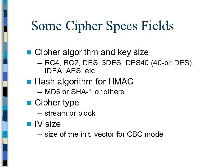 Some Cipher Specs Fields n Cipher algorithm and key size – RC 4, RC