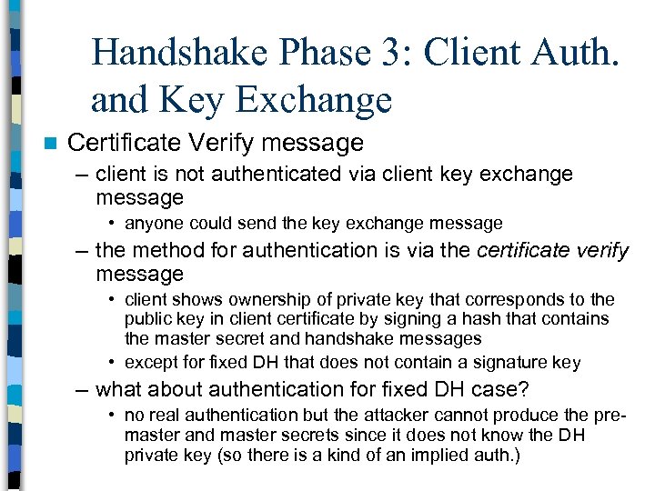 Handshake Phase 3: Client Auth. and Key Exchange n Certificate Verify message – client