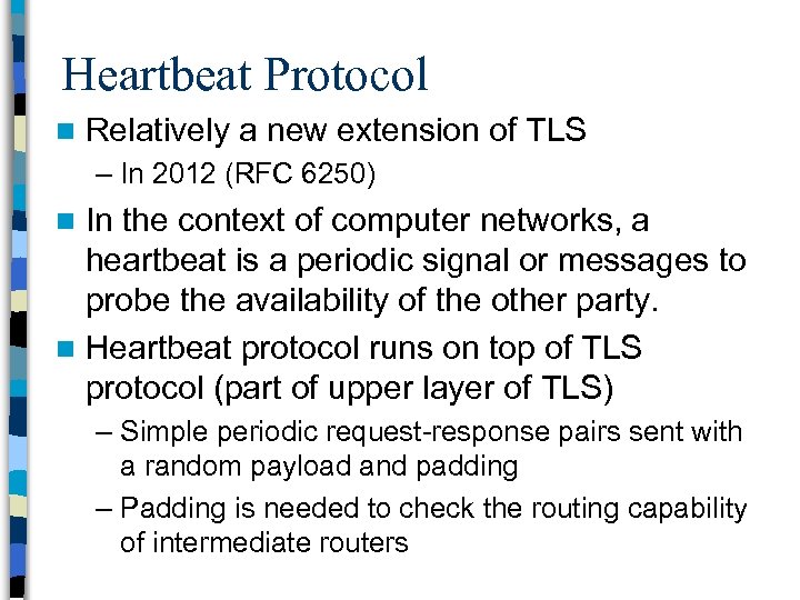 Heartbeat Protocol n Relatively a new extension of TLS – In 2012 (RFC 6250)