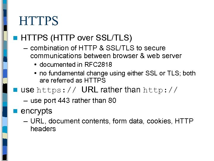 HTTPS n HTTPS (HTTP over SSL/TLS) – combination of HTTP & SSL/TLS to secure