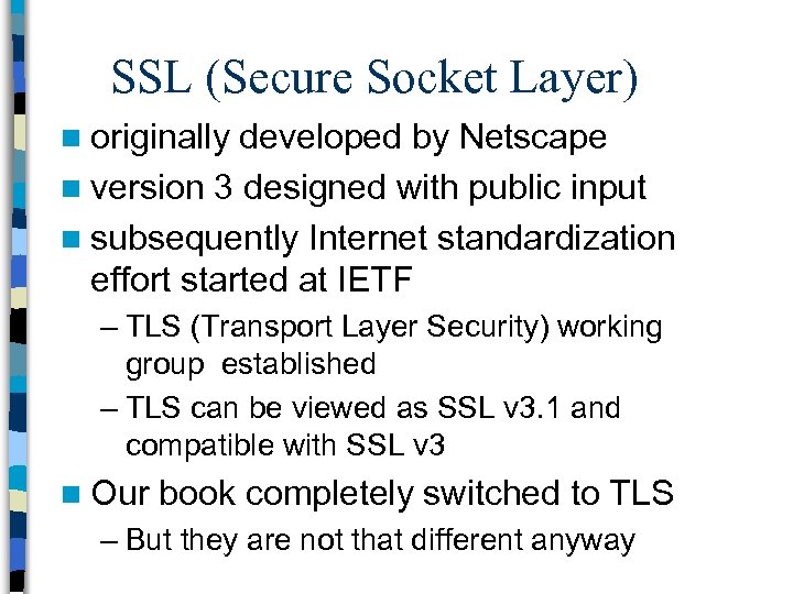 SSL (Secure Socket Layer) n originally developed by Netscape n version 3 designed with