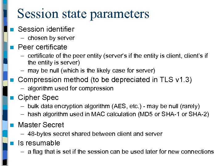 Session state parameters n Session identifier – chosen by server n Peer certificate –