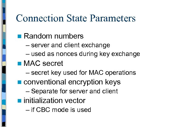 Connection State Parameters n Random numbers – server and client exchange – used as