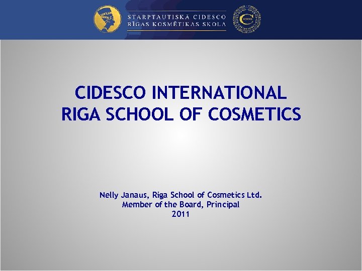 CIDESCO INTERNATIONAL RIGA SCHOOL OF COSMETICS Nelly Janaus, Riga School of Cosmetics Ltd. Member