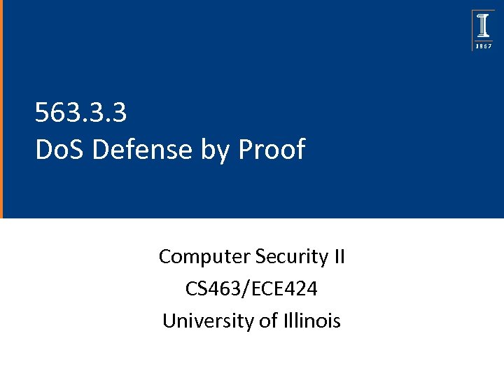 563. 3. 3 Do. S Defense by Proof Computer Security II CS 463/ECE 424