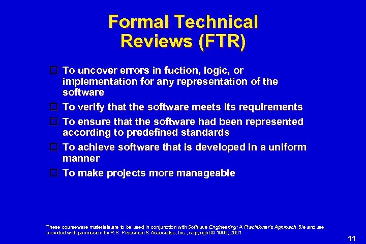 Formal Technical Reviews (FTR) To uncover errors in fuction, logic, or implementation for any