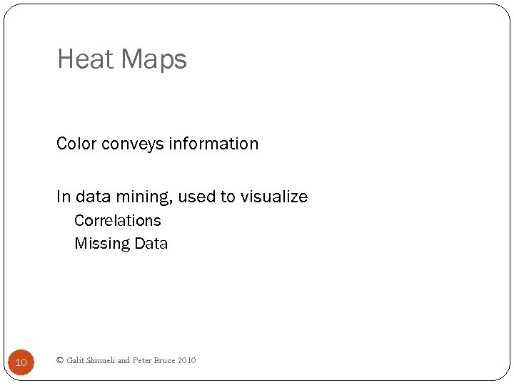 Heat Maps Color conveys information In data mining, used to visualize Correlations Missing Data
