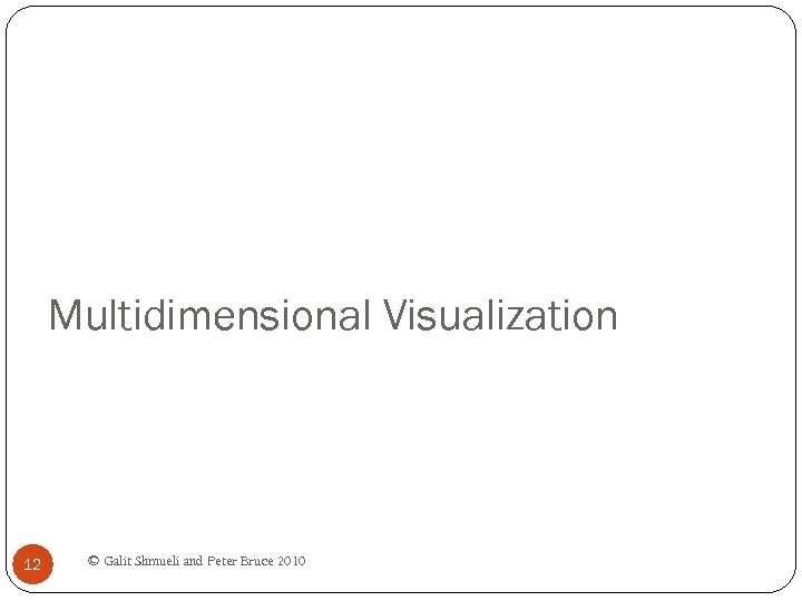 Multidimensional Visualization 12 © Galit Shmueli and Peter Bruce 2010 