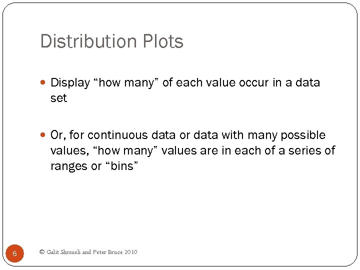 Distribution Plots Display “how many” of each value occur in a data set Or,