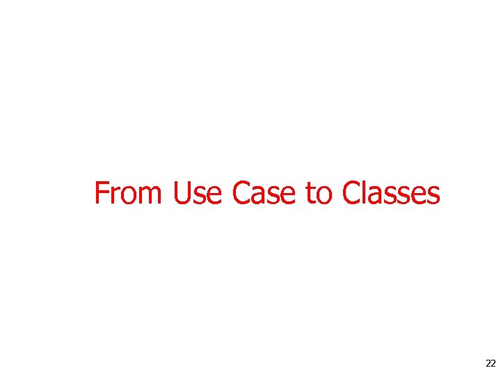 From Use Case to Classes 22 