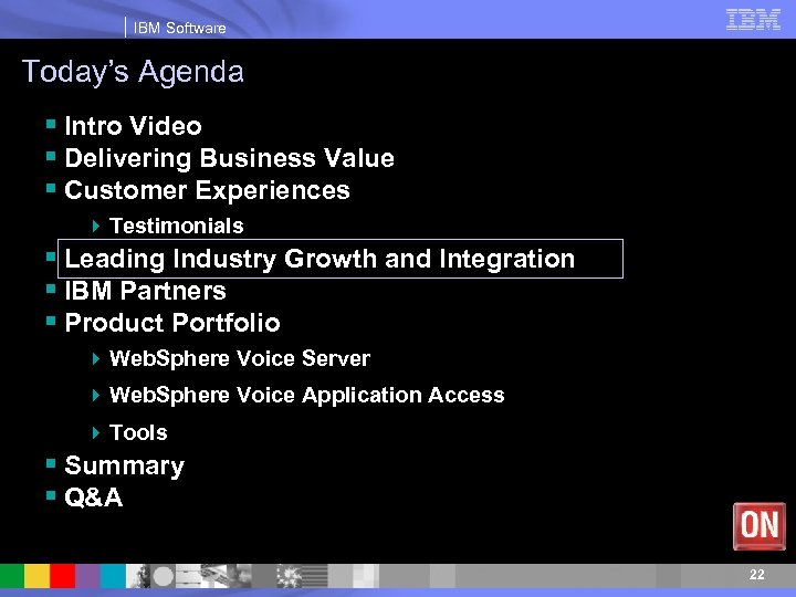 IBM Software Today’s Agenda § Intro Video § Delivering Business Value § Customer Experiences