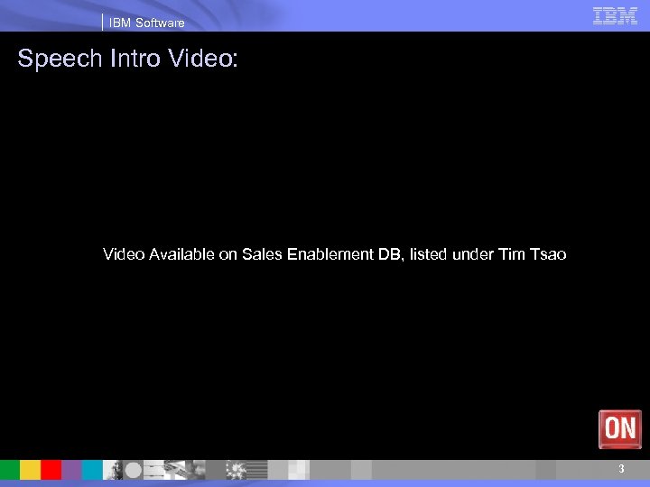 IBM Software Speech Intro Video: Video Available on Sales Enablement DB, listed under Tim