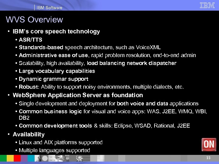 IBM Software WVS Overview • IBM’s core speech technology • ASR/TTS • Standards-based speech