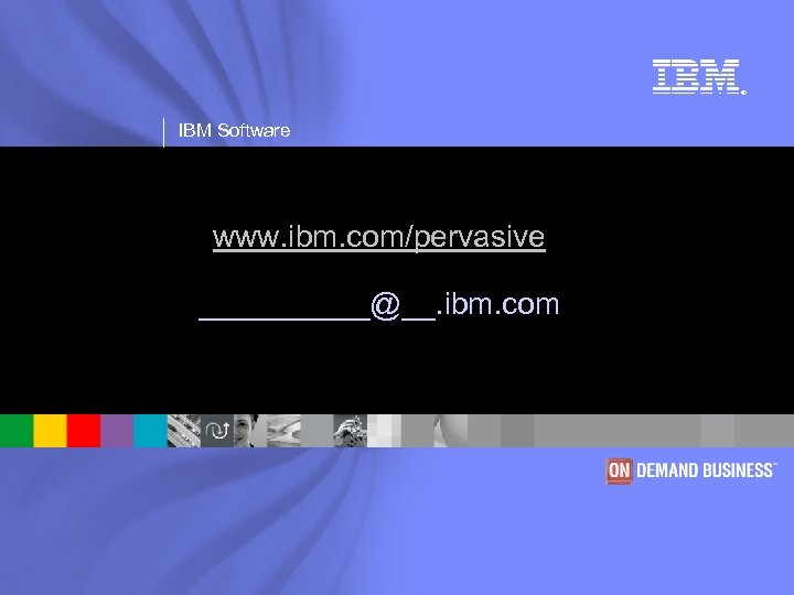 ® IBM Software www. ibm. com/pervasive _____@__. ibm. com 