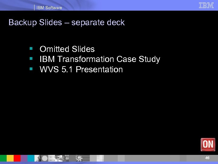 IBM Software Backup Slides – separate deck § Omitted Slides § IBM Transformation Case