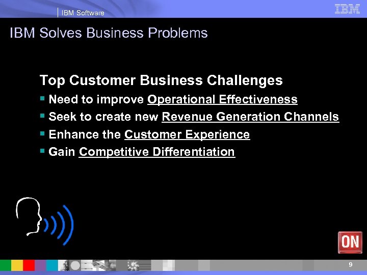 IBM Software IBM Solves Business Problems Top Customer Business Challenges § Need to improve