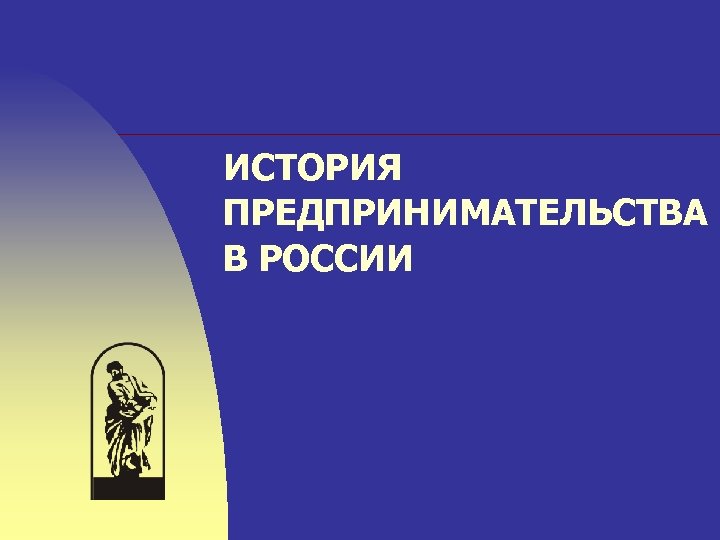 ИСТОРИЯ ПРЕДПРИНИМАТЕЛЬСТВА В РОССИИ 