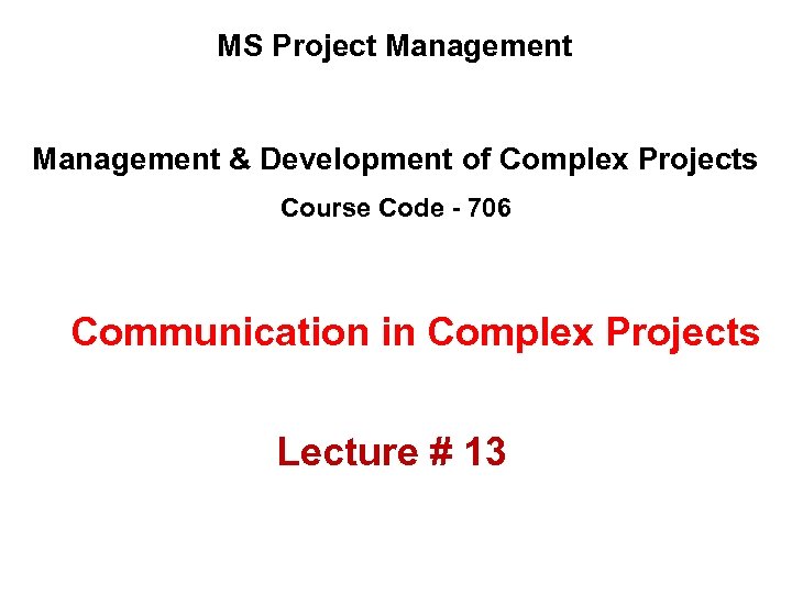 MS Project Management & Development of Complex Projects Course Code - 706 Communication in