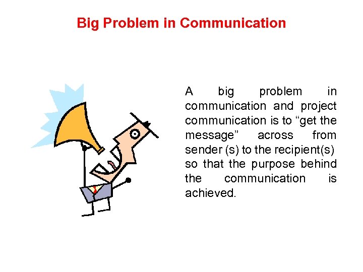 Big Problem in Communication A big problem in communication and project communication is to