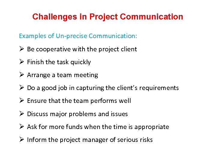 Challenges in Project Communication Examples of Un-precise Communication: Ø Be cooperative with the project