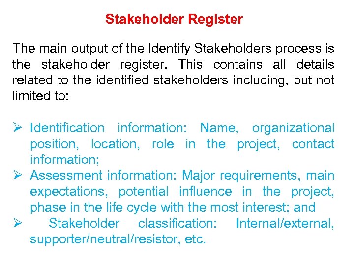 Stakeholder Register The main output of the Identify Stakeholders process is the stakeholder register.