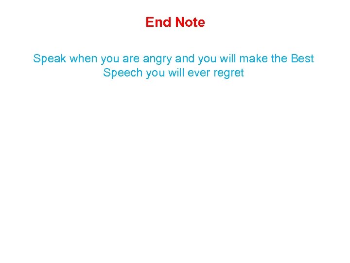 End Note Speak when you are angry and you will make the Best Speech