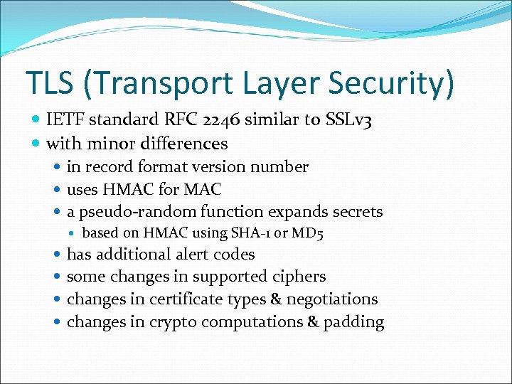 TLS (Transport Layer Security) IETF standard RFC 2246 similar to SSLv 3 with minor