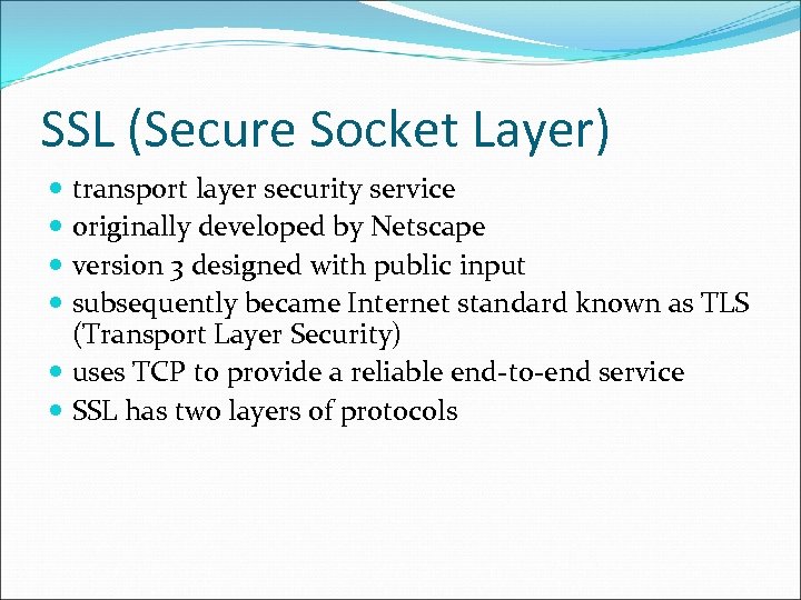 SSL (Secure Socket Layer) transport layer security service originally developed by Netscape version 3