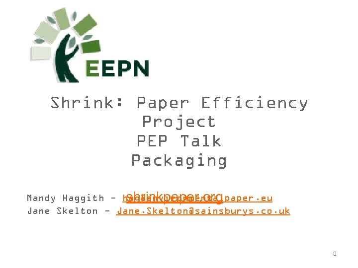 Shrink: Paper Efficiency Project PEP Talk Packaging Mandy Haggith - hag@environmentalpaper. eu shrinkpaper. org