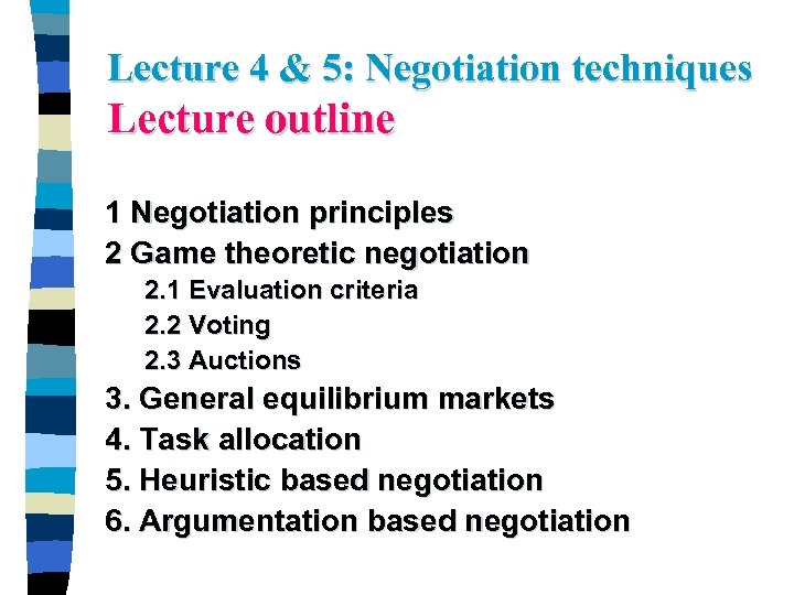 Lecture 4 & 5: Negotiation techniques Lecture outline 1 Negotiation principles 2 Game theoretic