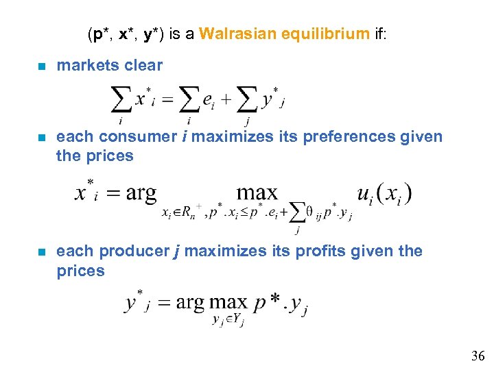 (p*, x*, y*) is a Walrasian equilibrium if: markets clear each consumer i maximizes
