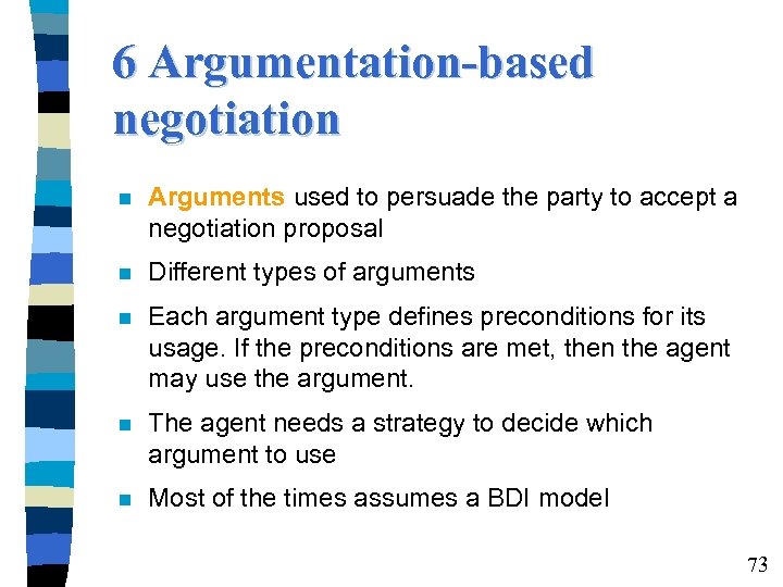 6 Argumentation-based negotiation Arguments used to persuade the party to accept a negotiation proposal