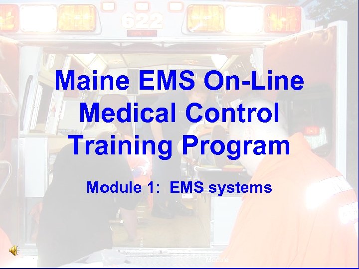 Maine EMS On-Line Medical Control Training Program Module 1: EMS systems Module : 