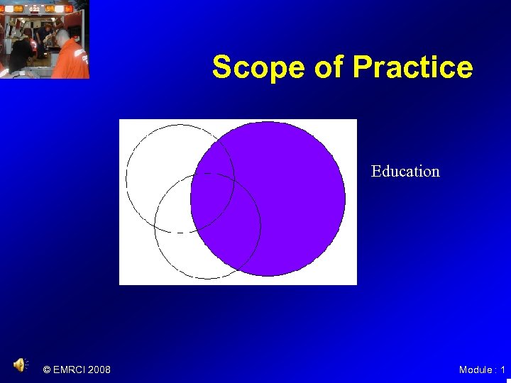 Scope of Practice Education © EMRCI 2008 Module : 1 