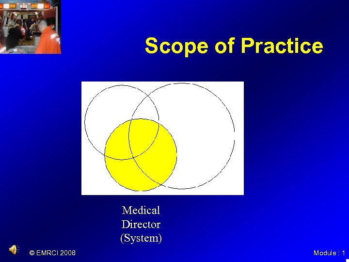 Scope of Practice Medical Director (System) © EMRCI 2008 Module : 1 