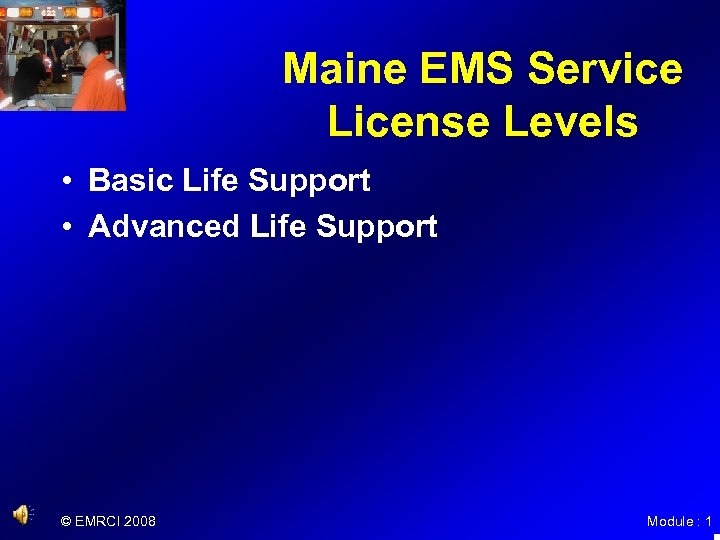 Maine EMS Service License Levels • Basic Life Support • Advanced Life Support ©