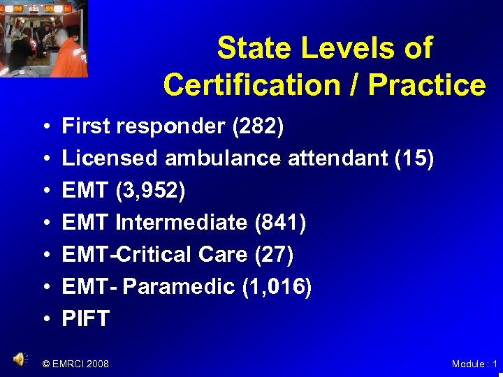 State Levels of Certification / Practice • • First responder (282) Licensed ambulance attendant