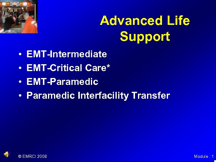 Advanced Life Support • • EMT-Intermediate EMT-Critical Care* EMT-Paramedic Interfacility Transfer © EMRCI 2008