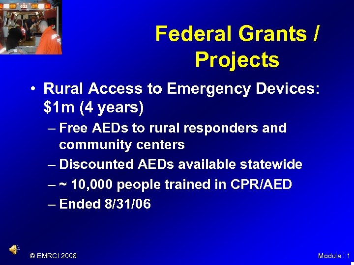 Federal Grants / Projects • Rural Access to Emergency Devices: $1 m (4 years)