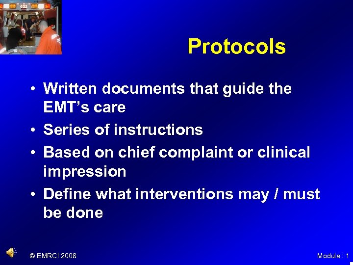 Protocols • Written documents that guide the EMT’s care • Series of instructions •